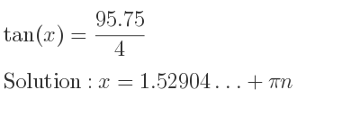 The general solution for tan(x)=(95.75)/4 is x=1.52904…+pin